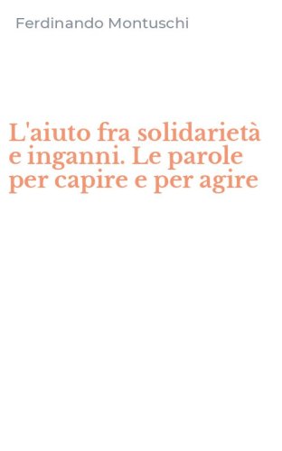 L'aiuto fra solidariet&agrave; e inganni. Le parole per capire e per agire