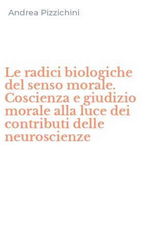 Le radici biologiche del senso morale. Coscienza e giudizio morale alla luce dei contributi delle neuroscienze