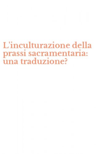 L'inculturazione della prassi sacramentaria: una traduzione?