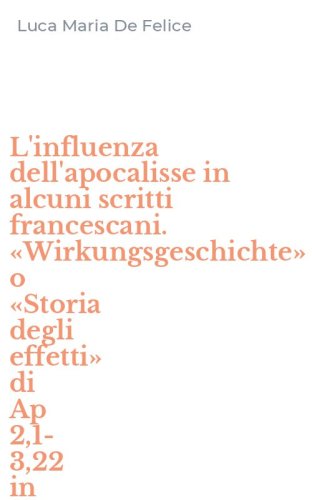 L'influenza dell'apocalisse in alcuni scritti francescani. &laquo;Wirkungsgeschichte&raquo; o &laquo;Storia degli effetti&raquo; di Ap 2,1-3,22 in alcuni scritti del I secolo francescano (1206-1305)
