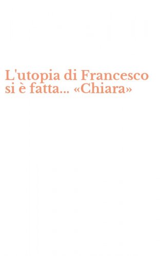 L'utopia di Francesco si &egrave; fatta... &laquo;Chiara&raquo;