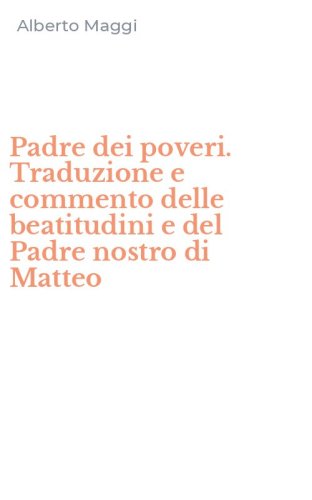 Padre dei poveri. Traduzione e commento delle beatitudini e del Padre nostro di Matteo