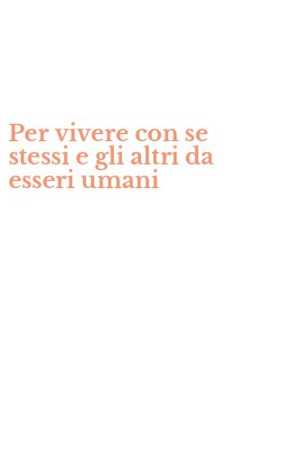 Per vivere con se stessi e gli altri da esseri umani