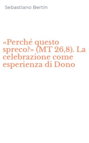 &laquo;Perch&eacute; questo spreco?&raquo; (MT 26,8). La celebrazione come esperienza di Dono