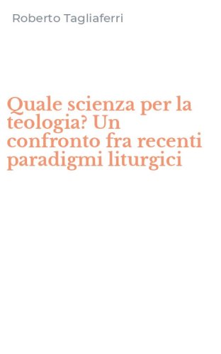 Quale scienza per la teologia? Un confronto fra recenti paradigmi liturgici