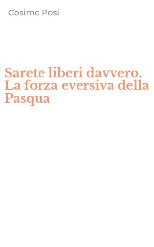 Sarete liberi davvero. La forza eversiva della Pasqua