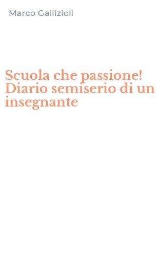 Scuola che passione! Diario semiserio di un insegnante