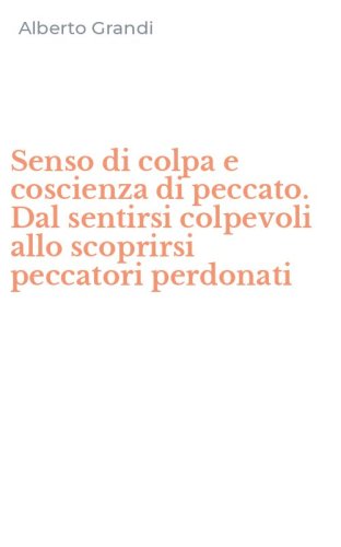 Senso di colpa e coscienza di peccato. Dal sentirsi colpevoli allo scoprirsi peccatori perdonati