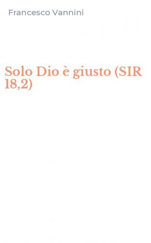 Solo Dio &egrave; giusto (SIR 18,2)