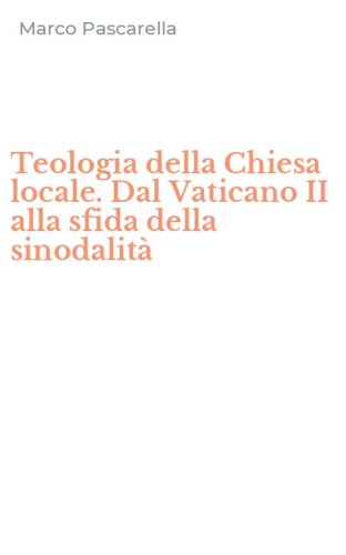 Teologia della Chiesa locale. Dal Vaticano II alla sfida della sinodalit&agrave;
