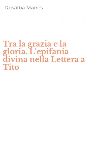 Tra la grazia e la gloria. L'epifania divina nella Lettera a Tito