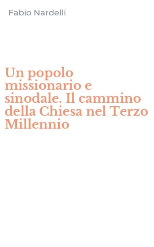 Un popolo missionario e sinodale. Il cammino della Chiesa nel Terzo Millennio