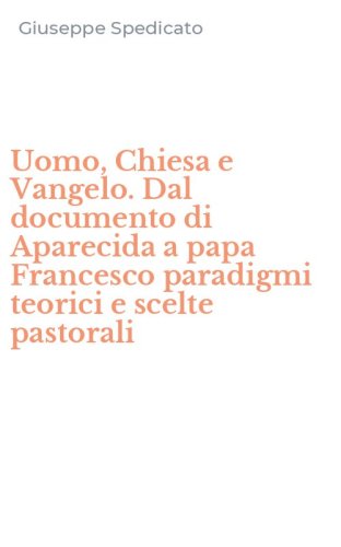 Uomo, Chiesa e Vangelo. Dal documento di Aparecida a papa Francesco paradigmi teorici e scelte pastorali