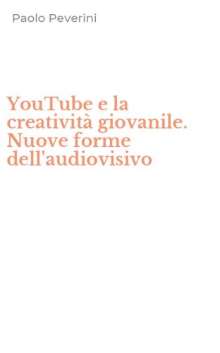 YouTube e la creativit&agrave; giovanile. Nuove forme dell'audiovisivo