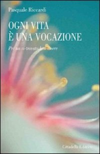 Ogni vita &egrave; una vocazione. Per un ri-trovato ben-essere