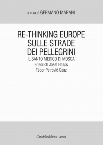 Re-Thinking Europe. Sulle strade dei pellegrini il santo medico di Mosca: Friedrich Josef Haass / F&euml;dor Petrovic Gaaz