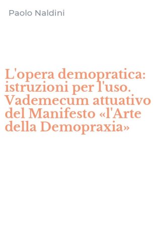 L'opera demopratica: istruzioni per l'uso. Vademecum attuativo del Manifesto &laquo;l'Arte della Demopraxia&raquo;