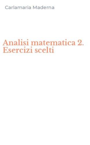 Analisi matematica 2. Esercizi scelti