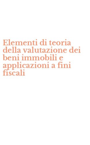 Elementi di teoria della valutazione dei beni immobili e applicazioni a fini fiscali