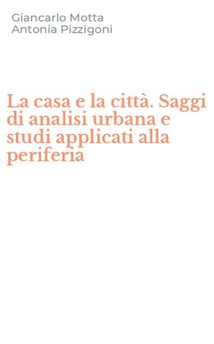 La casa e la citt&agrave;. Saggi di analisi urbana e studi applicati alla periferia