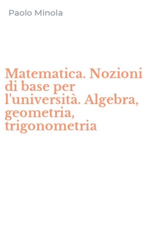 Matematica. Nozioni di base per l'universit&agrave;. Algebra, geometria, trigonometria