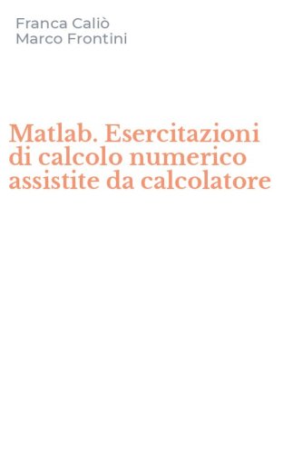 Matlab. Esercitazioni di calcolo numerico assistite da calcolatore