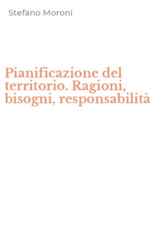 Pianificazione del territorio. Ragioni, bisogni, responsabilit&agrave;