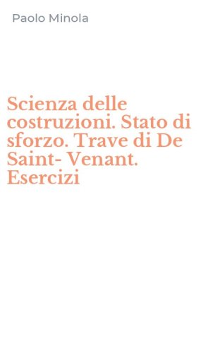 Scienza delle costruzioni. Stato di sforzo. Trave di De Saint-Venant. Esercizi