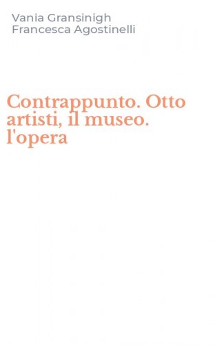 Contrappunto. Otto artisti, il museo. l'opera