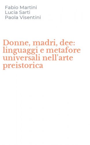 Donne, madri, dee: linguaggi e metafore universali nell'arte preistorica