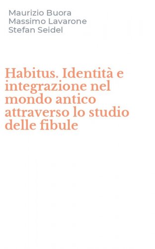 Habitus. Identit&agrave; e integrazione nel mondo antico attraverso lo studio delle fibule