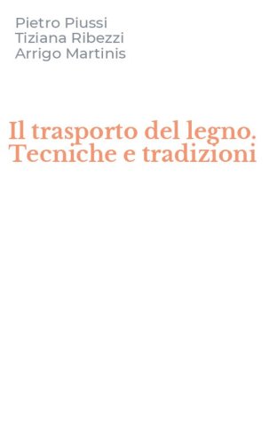 Il trasporto del legno. Tecniche e tradizioni