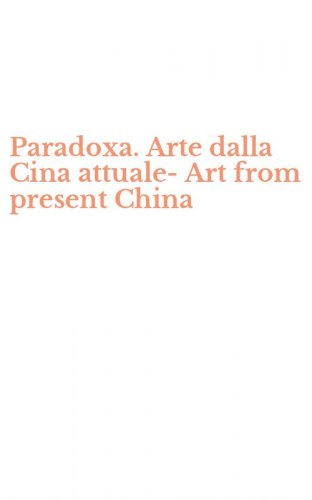 Paradoxa. Arte dalla Cina attuale-Art from present China