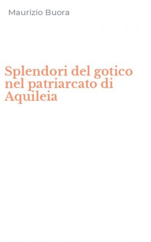 Splendori del gotico nel patriarcato di Aquileia