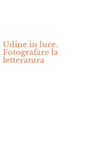 Udine in luce. Fotografare la letteratura