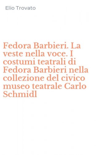 Fedora Barbieri. La veste nella voce. I costumi teatrali di Fedora Barbieri nella collezione del civico museo teatrale Carlo Schmidl