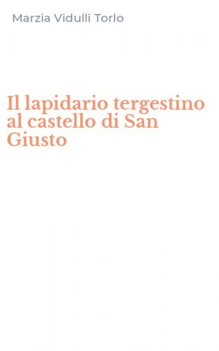 Il lapidario tergestino al castello di San Giusto