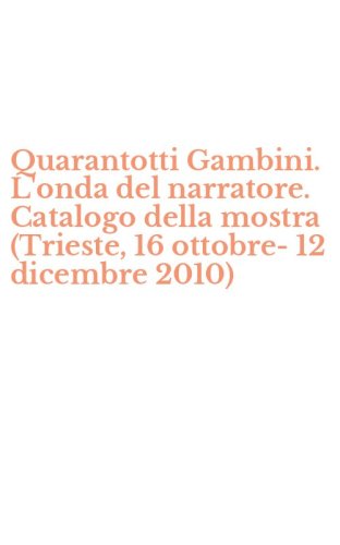Quarantotti Gambini. L'onda del narratore. Catalogo della mostra (Trieste, 16 ottobre-12 dicembre 2010)