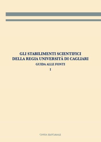 Gli stabilimenti scientifici della Regia Universit&agrave; di Cagliari. Guida alle fonti