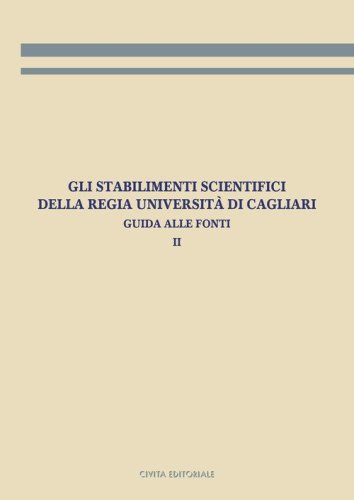 Gli stabilimenti scientifici della Regia Universit&agrave; di Cagliari. Guida alle fonti