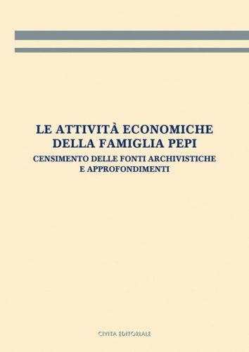 Le attivit&agrave; economiche della famiglia Pepi. Censimento delle fonti archivistiche e approfondimenti
