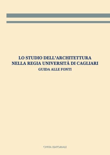 Lo studio dell'architettura nella Regia Universit&agrave; di Cagliari. Guida alle fonti