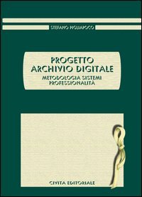 Progetto archivio digitale. Metodologia, sistemi, professionalit&agrave;