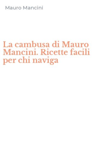 La cambusa di Mauro Mancini. Ricette facili per chi naviga