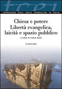 Chiesa e potere. Libert&agrave; evangelica, laicit&agrave; e spazio pubblico