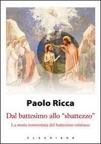 Dal battesimo allo &laquo;sbattezzo&raquo;. La storia tormentata del battesimo cristiano