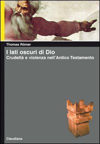 I lati oscuri di Dio. Crudelt&agrave; e violenza nell'Antico Testamento