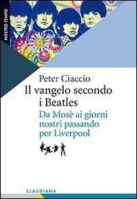 Il vangelo secondo i Beatles. Da Mos&egrave; ai giorni nostri passando per Liverpool