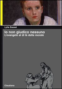 Io non giudico nessuno. L'evangelo al di l&agrave; della morale