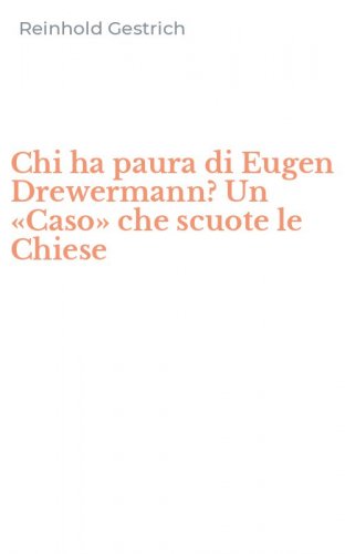 Chi ha paura di Eugen Drewermann? Un &laquo;Caso&raquo; che scuote le Chiese